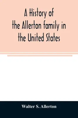 Historie rodiny Allertonů ve Spojených státech: a rodokmen potomků Isaaca Allertona, poutníka z Mayflower, Plymouthu, z roku 1585 do roku 1885. - A history of the Allerton family in the United States: 1585 to 1885, and a genealogy of the descendants of Isaac Allerton, Mayflower pilgrim, Plymouth