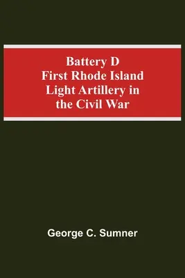 Baterie D První lehké dělostřelectvo Rhode Islandu v občanské válce - Battery D First Rhode Island Light Artillery In The Civil War