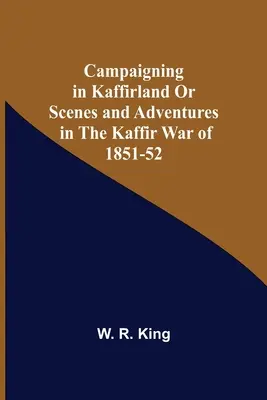 Tažení v Kaffirlandu aneb scény a dobrodružství z kaffirské války v letech 1851-52 - Campaigning In Kaffirland Or Scenes And Adventures In The Kaffir War Of 1851-52