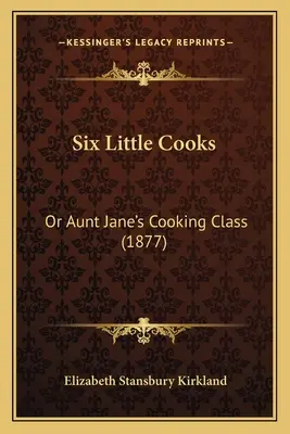 Šest malých kuchařů: Šest kuchařek: aneb Teta Jane vaří (1877) - Six Little Cooks: Or Aunt Jane's Cooking Class (1877)