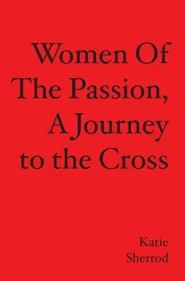 Ženy z pašijí, Cesta ke kříži (WOMEN OF THE PASSION, A Journey to the Cross) - WOMEN OF THE PASSION, A Journey to the Cross