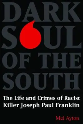 Temná duše jihu: Život a zločiny rasistického vraha Josepha Paula Franklina - Dark Soul of the South: The Life and Crimes of Racist Killer Joseph Paul Franklin