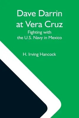 Dave Darrin ve Vera Cruz: D.: Boj s americkým námořnictvem v Mexiku - Dave Darrin At Vera Cruz: Fighting With The U.S. Navy In Mexico