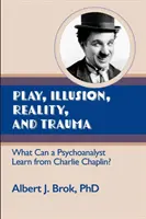 Hra, iluze, realita a trauma: Co se může psychoanalytik naučit od Charlieho Chaplina? - Play, illusion, Reality, and Trauma: What Can a Psychoanalyst Learn from Charlie Chaplin?