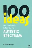 100 nápadů pro podporu žáků s autismem (Brower Francine (Education Consultant UK)) - 100 Ideas for Supporting Pupils on the Autistic Spectrum (Brower Francine (Education Consultant UK))