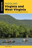 Pádlování ve Virginii a Západní Virginii: Průvodce po nejlepších vodáckých dobrodružstvích v této oblasti - Paddling Virginia and West Virginia: A Guide to the Area's Greatest Paddling Adventures