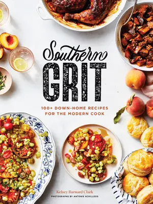 Southern Grit: 100+ Down-Home Recipes for the Modern Cook (Jižanská kuráž: 100+ domácích receptů pro moderní kuchaře) - Southern Grit: 100+ Down-Home Recipes for the Modern Cook