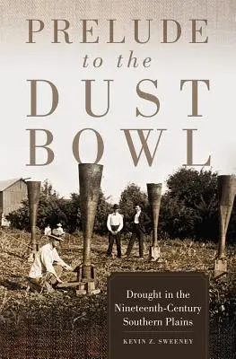 Prelude to the Dust Bowl (Předehra k Dust Bowl): Sucho na jižních pláních devatenáctého století. - Prelude to the Dust Bowl: Drought in the Nineteenth-Century Southern Plains