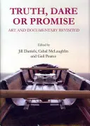 Pravda, odvaha nebo slib: Umění a dokumentární film v novém světle - Truth, Dare or Promise: Art and Documentary Revisited