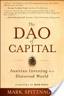 Tao kapitálu: Kapitál: rakouské investování v pokřiveném světě - The Dao of Capital: Austrian Investing in a Distorted World