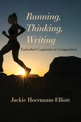 Běh, myšlení, psaní: Ztělesněné poznávání v kompozici - Running, Thinking, Writing: Embodied Cognition in Composition