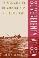 Suverenita na moři: Obchodní lodě USA a vstup USA do 1. světové války. - Sovereignty at Sea: U.S. Merchant Ships and American Entry Into World War I