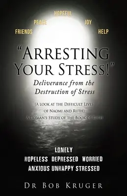 Zatkněte svůj stres! Osvobození od ničivého stresu: (Pohled na obtížný život Naomi a Rút) Laické studium knihy R - Arresting Your Stress! Deliverance from the Destruction of Stress: (A look at the Difficult Lives of Naomi and Ruth) A Layman's Study of the Book of R
