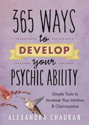 365 způsobů, jak rozvíjet své psychické schopnosti: Jednoduché nástroje ke zvýšení vaší intuice a jasnozřivosti - 365 Ways to Develop Your Psychic Ability: Simple Tools to Increase Your Intuition & Clairvoyance