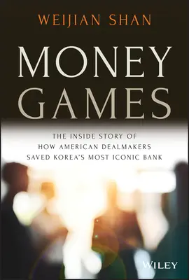 Hry s penězi: Jak američtí obchodníci zachránili nejikoničtější korejskou banku. - Money Games: The Inside Story of How American Dealmakers Saved Korea's Most Iconic Bank