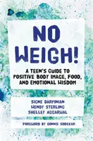 Neváhej!: Neváhejte: Průvodce dospívajících k pozitivnímu vnímání těla, jídlu a emoční moudrosti - No Weigh!: A Teen's Guide to Positive Body Image, Food, and Emotional Wisdom