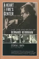 Srdce v centru ohně: Život a hudba Bernarda Herrmanna - A Heart at Fire's Center: The Life and Music of Bernard Herrmann