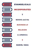 Evangelicals Incorporated: Knihy a obchod s náboženstvím v Americe - Evangelicals Incorporated: Books and the Business of Religion in America
