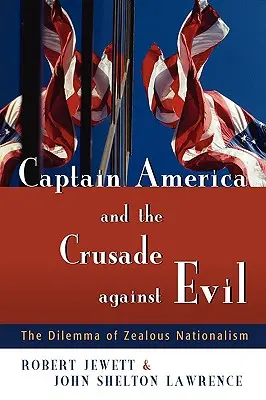 Kapitán Amerika a křížová výprava proti zlu: Dilema horlivého nacionalismu - Captain America and the Crusade Against Evil: The Dilemma of Zealous Nationalism