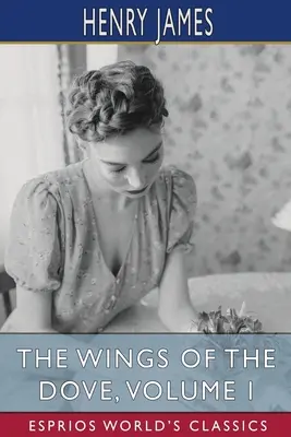 Křídla holubice, I. díl (Esprios Classics) - The Wings of the Dove, Volume I (Esprios Classics)