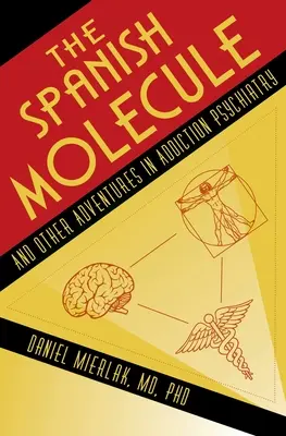Španělská molekula: A další dobrodružství v psychiatrii závislostí - The Spanish Molecule: And Other Adventures in Addiction Psychiatry