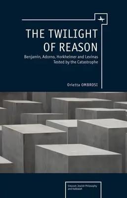 Soumrak rozumu: Benjamin, Adorno, Horkheimer a Levinas na zkoušku katastrofou - The Twilight of Reason: Benjamin, Adorno, Horkheimer and Levinas Tested by the Catastrophe