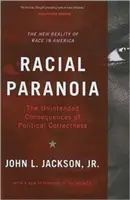 Rasová paranoia: Nechtěné důsledky politické korektnosti: Nová realita rasy v Americe - Racial Paranoia: The Unintended Consequences of Political Correctness: The New Reality of Race in America