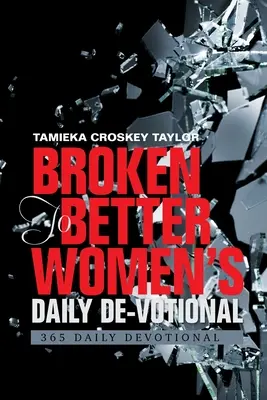 Broken to Better Women's Daily De-Votional: 365 Daily Devotional (Zlomené k lepšímu) - Broken to Better Women's Daily De-Votional: 365 Daily Devotional