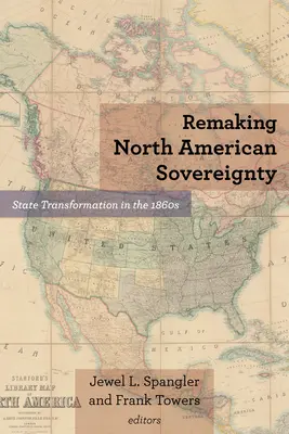 Přetváření severoamerické suverenity: Transformace státu v 60. letech 19. století - Remaking North American Sovereignty: State Transformation in the 1860s