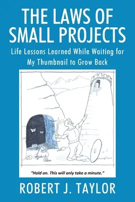 Zákony malých projektů: Zákony práva: Životní lekce, které jsem se naučil, když jsem čekal, až mi doroste nehet na palci. - The Laws of Small Projects: Life Lessons Learned While Waiting for My Thumbnail to Grow Back