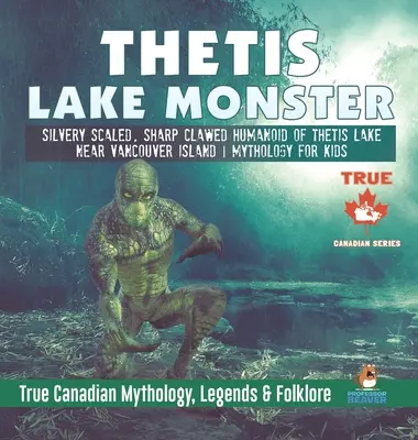 Příšera z jezera Thetis - Stříbřitý humanoid s ostrými drápy a šupinami z jezera Thetis u ostrova Vancouver - Mytologie pro děti - Pravdivá kanadská mytologie, legen - Thetis Lake Monster - Silvery Scaled, Sharp Clawed Humanoid of Thetis Lake near Vancouver Island - Mythology for Kids - True Canadian Mythology, Legen