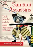 Samurajští zabijáci: Vražda v temnotách a restaurace Meidži, 1853-1868 - Samurai Assassins: Dark Murder and the Meiji Restoration, 1853-1868