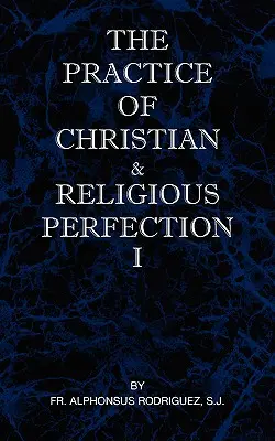 Praxe křesťanské a náboženské dokonalosti I. díl - The Practice of Christian and Religious Perfection Vol I