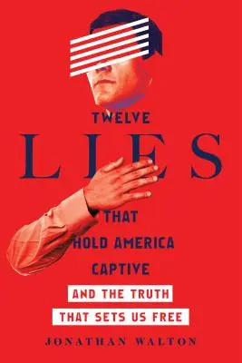 Dvanáct lží, které drží Ameriku v zajetí: A pravda, která nás osvobodí - Twelve Lies That Hold America Captive: And the Truth That Sets Us Free