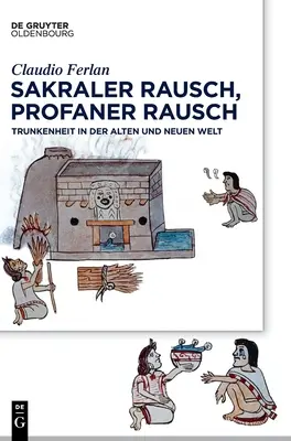Sakraler Rausch, Profaner Rausch: Trunkenheit in Der Alten Und Neuen Welt (Sakrálnější Rausch, profanovanější Rausch: Kmeny ve starém a novém světě) - Sakraler Rausch, Profaner Rausch: Trunkenheit in Der Alten Und Neuen Welt