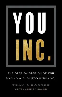 You, Inc.: Průvodce krok za krokem, jak v sobě najít firmu Inc. - You, Inc.: The Step by Step Guide for Finding a Business Within You