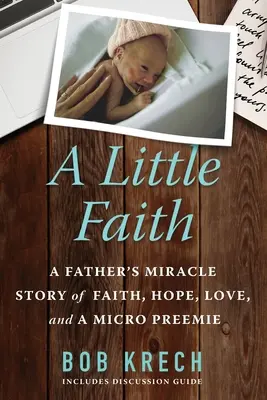Trocha víry: Zázračný příběh otce o víře, naději, lásce a malém nedonošeném dítěti - A Little Faith: A Father's Miracle Story of Faith, Hope, Love, and a Micro Preemie