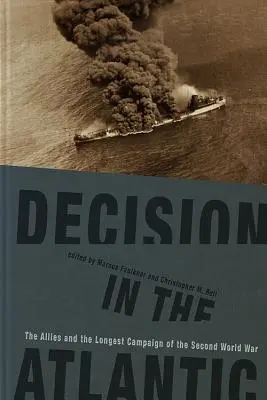Rozhodnutí v Atlantiku: Spojenci a nejdelší kampaň druhé světové války - Decision in the Atlantic: The Allies and the Longest Campaign of the Second World War