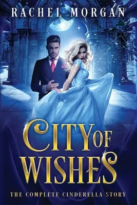 Město přání: Příběh o Popelce: Kompletní příběh o Popelce (The Complete Cinderella Story) - City of Wishes: The Complete Cinderella Story