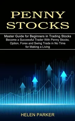 Penny Stocks: (Master Gui): Staňte se úspěšným obchodníkem s penny akciemi, opcemi, forexem a swingovým obchodem během chvilky, abyste si vydělali na živobytí. - Penny Stocks: Become a Successful Trader With Penny Stocks, Option, Forex and Swing Trade in No Time for Making a Living (Master Gui