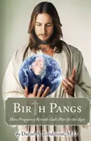 Porodní bolesti: Jak těhotenství odhaluje Boží plán na věky věků - Birth Pangs: How Pregnancy Reveals God's Plan for the Ages