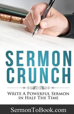 Křupavé kázání: Napište působivé kázání za polovinu času - Sermon Crunch: Write A Powerful Sermon In Half The Time