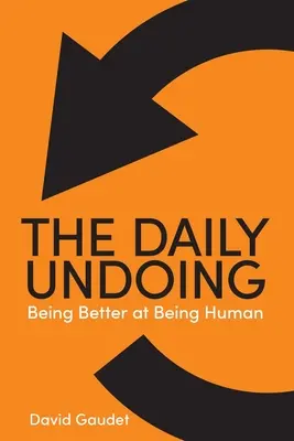 Každodenní zmaření: Být lepší v tom být člověkem - The Daily Undoing: Being Better at Being Human