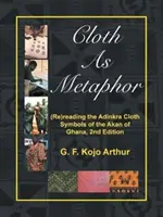 Tkanina jako metafora: (Pře)čtení tkaniny Adinkra: Symboly Akanů z Ghany, 2. vydání - Cloth As Metaphor: (Re)reading the Adinkra Cloth: Symbols of the Akan of Ghana, 2nd Edition