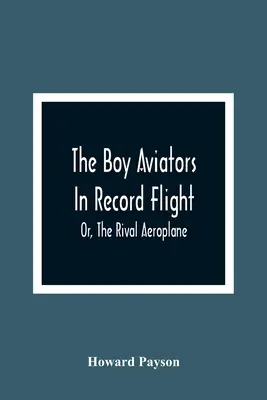 Chlapci letci v rekordním letu; aneb, Soupeřící letadlo - The Boy Aviators In Record Flight; Or, The Rival Aeroplane