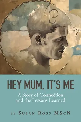 Ahoj mami, to jsem já: Příběh o spojení a poučení z něj - Hey Mum, It's Me: A Story of Connection and the Lessons Learned