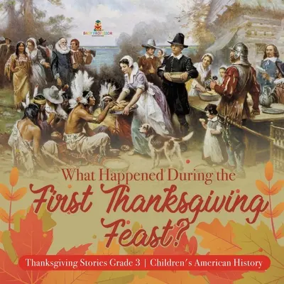 Co se stalo během první hostiny na Den díkůvzdání? - Příběhy o Dni díkůvzdání 3. třída - Dětské dějiny Ameriky - What Happened During the First Thanksgiving Feast? - Thanksgiving Stories Grade 3 - Children's American History