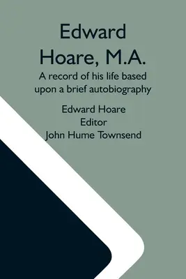 Edward Hoare, M.A.: Záznam jeho života na základě stručné autobiografie - Edward Hoare, M.A.: A Record Of His Life Based Upon A Brief Autobiography