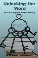 Odemykání slova: Antologie nalezené poezie - Unlocking the Word: An Anthology of Found Poetry