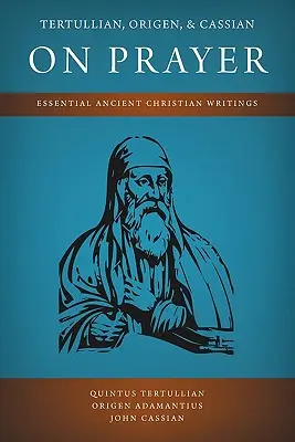 Tertulián, Origenes a Kassián o modlitbě: Terezián a Tulián, Terezián a Terezie: Základní starokřesťanské spisy - Tertullian, Origen, and Cassian on Prayer: Essential Ancient Christian Writings